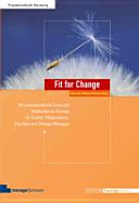 Fit for Change : 44 praxisbewährte Tools und Methoden im Change für Trainer, Moderatoren, Coaches und Change Manager /