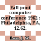 Fall joint computer conference 1962 : Philadelphia, PA, 12.62.