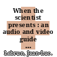 When the scientist presents : an audio and video guide to science talks [E-Book] /