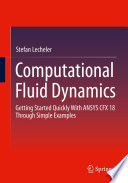 Computational Fluid Dynamics [E-Book] : Getting Started Quickly With ANSYS CFX 18 Through Simple Examples /