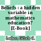 Beliefs : a hidden variable in mathematics education? [E-Book] /