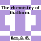 The chemistry of thallium.