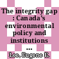 The integrity gap : Canada's environmental policy and institutions [E-Book] /