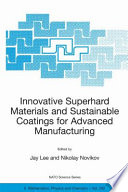 Innovative Superhard Materials and Sustainable Coatings for Advanced Manufacturing [E-Book] : Proceedings of the NATO Advanced Research Workshop on Innovative Superhard Materials and Sustainable Coating, Kiev, Ukraine,12 - 15 May 2004. /