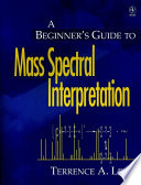 A beginners guide to mass spectral interpretation : Terrence A. Lee.
