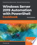 Windows server 2019 automation with PowerShell cookbook : powerful ways to automate and manage windows administrative tasks, 3rd edition [E-Book] /