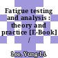 Fatigue testing and analysis : theory and practice [E-Book] /