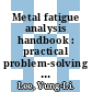 Metal fatigue analysis handbook : practical problem-solving techniques for computer-aided engineering [E-Book] /
