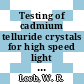 Testing of cadmium telluride crystals for high speed light modulation : Final report.