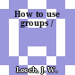How to use groups /