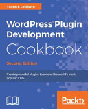 WordPress Plugin development cookbook : create powerful plugins to extend the world's most popular CMS, second edition [E-Book] /