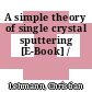 A simple theory of single crystal sputtering [E-Book] /