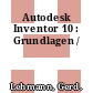 Autodesk Inventor 10 : Grundlagen /