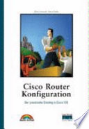 Cisco Router Konfiguration : [der praxisnahe Einstieg in Cisco IOS] /