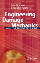 Engineering damage mechanics : ductile, creep, fatigue and brittle failures /