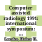 Computer assisted radiology 1991: international symposium: proceedings : Computergestützte Radiologie 1991: internationales Symposium: Vorträge : CAR 1991: international symposium: proceedings : 1991.