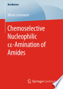 Chemoselective Nucleophilic α-Amination of Amides [E-Book] /