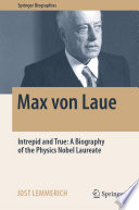 Max von Laue [E-Book] : Intrepid and True: A Biography of the Physics Nobel Laureate /