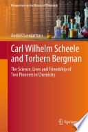Carl Wilhelm Scheele and Torbern Bergman [E-Book] : The Science, Lives and Friendship of Two Pioneers in Chemistry /
