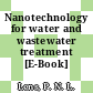 Nanotechnology for water and wastewater treatment [E-Book] /
