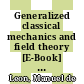 Generalized classical mechanics and field theory [E-Book] : a geometrical approach of Lagrangian and Hamiltonian formalisms involving higher order derivatives /