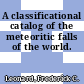A classificational catalog of the meteoritic falls of the world.