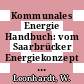 Kommunales Energie Handbuch: vom Saarbrücker Energiekonzept zu kommunalen Handlungsstrategien.