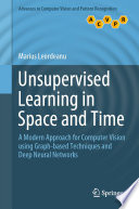 Unsupervised Learning in Space and Time [E-Book] : A Modern Approach for Computer Vision using Graph-based Techniques and Deep Neural Networks /