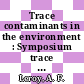 Trace contaminants in the environment : Symposium trace contaminations in the environment : AICHE annual meeting 0065 : New-York, NY, 30.11.72.