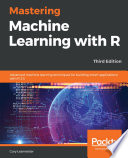 Mastering Machine Learning with R : advanced machine learning techniques for building smartapplications with R 3.5, Third edition [E-Book] /