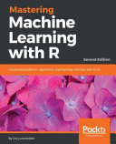 Mastering machine learning with R : advanced prediction, algorithms, and learning methods with R 3.x, second edition [E-Book] /