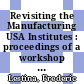 Revisiting the Manufacturing USA Institutes : proceedings of a workshop [E-Book] /