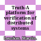 Truth-A platform for verification of distributed systems /