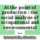 At the point of production : the social analysis of occupational and environmental health [E-Book] /