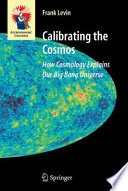 Calibrating the Cosmos [E-Book] : How Cosmology Explains Our Big Bang Universe /