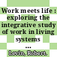 Work meets life : exploring the integrative study of work in living systems [E-Book] /