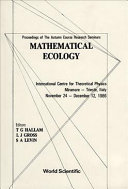 Mathematical ecology : proceedings of the autumn course research seminars : International Centre for Theoretical Physics, Miramare, Trieste, Italy, November 24-December 12, 1986 /