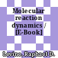Molecular reaction dynamics / [E-Book]