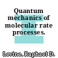 Quantum mechanics of molecular rate processes.