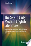 The Sky in Early Modern English Literature [E-Book] : A Study of Allusions to Celestial Events in Elizabethan and Jacobean Writing, 1572-1620 /