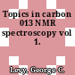 Topics in carbon 013 NMR spectroscopy vol 1.