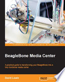 BeagleBone media center : a practical guide to transforming your BeagleBone into a fully functional media center [E-Book] /
