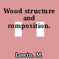 Wood structure and composition.