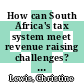 How can South Africa's tax system meet revenue raising challenges? [E-Book] /