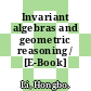Invariant algebras and geometric reasoning / [E-Book]