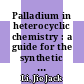 Palladium in heterocyclic chemistry : a guide for the synthetic chemistry /