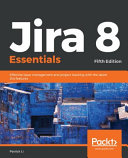 Jira 8 essentials : effective issue management and project tracking with the latest Jira features, 5th edition [E-Book] /