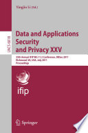 Data and Applications Security and Privacy XXV [E-Book] : 25th Annual IFIP WG 11.3 Conference, DBSec 2011, Richmond, VA, USA, July 11-13, 2011. Proceedings /