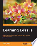 Learning Less.js : develop attractive CSS styles efficiently, using the Less CSS preprocessor [E-Book] /