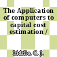 The Application of computers to capital cost estimation /
